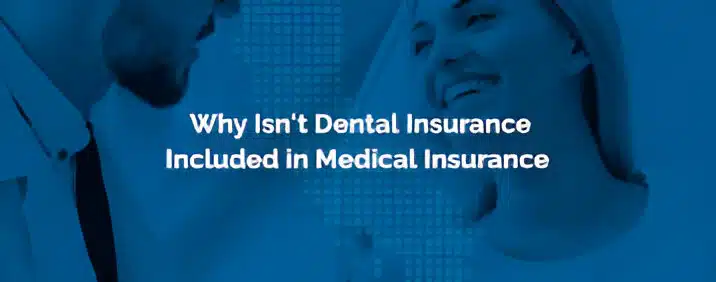 Why Is Dental Insurance Separate From Medical Insurance?